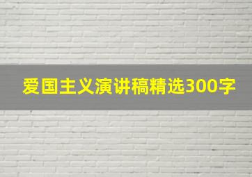 爱国主义演讲稿精选300字