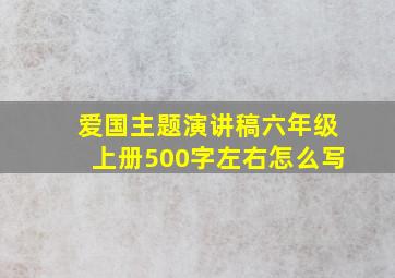 爱国主题演讲稿六年级上册500字左右怎么写