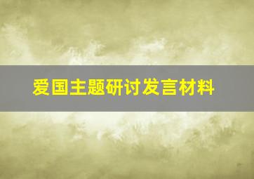 爱国主题研讨发言材料