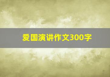 爱国演讲作文300字