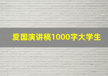 爱国演讲稿1000字大学生