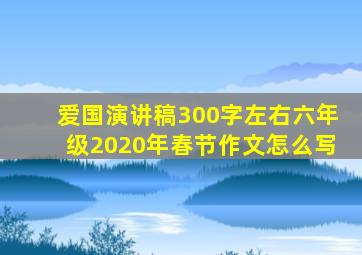 爱国演讲稿300字左右六年级2020年春节作文怎么写