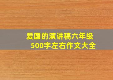 爱国的演讲稿六年级500字左右作文大全