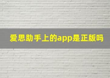 爱思助手上的app是正版吗