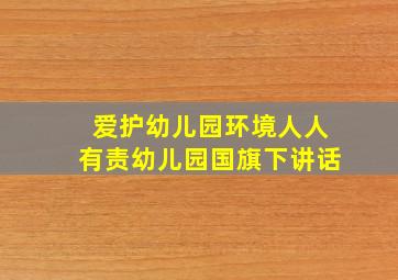 爱护幼儿园环境人人有责幼儿园国旗下讲话