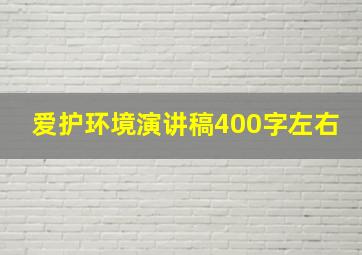 爱护环境演讲稿400字左右