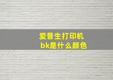 爱普生打印机bk是什么颜色