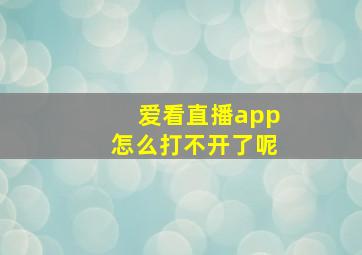 爱看直播app怎么打不开了呢