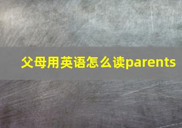 父母用英语怎么读parents