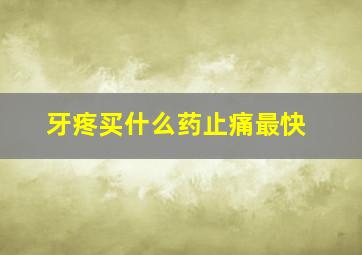 牙疼买什么药止痛最快