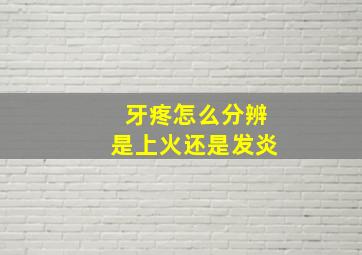 牙疼怎么分辨是上火还是发炎