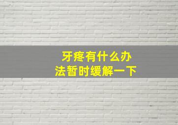 牙疼有什么办法暂时缓解一下