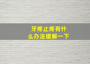 牙疼止疼有什么办法缓解一下