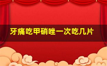 牙痛吃甲硝唑一次吃几片