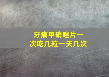 牙痛甲硝唑片一次吃几粒一天几次