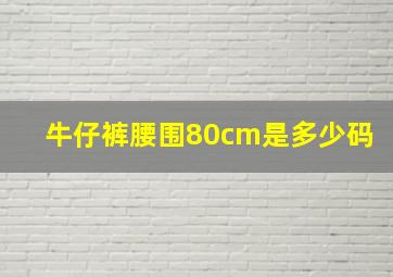 牛仔裤腰围80cm是多少码