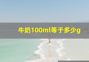 牛奶100ml等于多少g