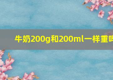 牛奶200g和200ml一样重吗