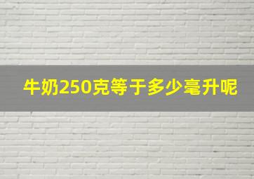 牛奶250克等于多少毫升呢