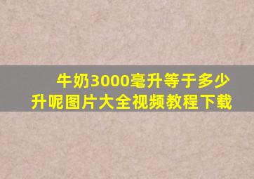 牛奶3000毫升等于多少升呢图片大全视频教程下载