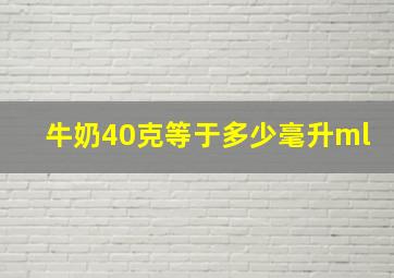 牛奶40克等于多少毫升ml