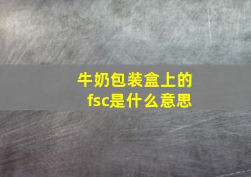 牛奶包装盒上的fsc是什么意思