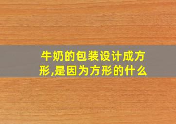 牛奶的包装设计成方形,是因为方形的什么