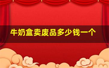 牛奶盒卖废品多少钱一个