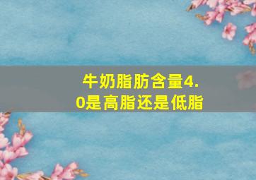 牛奶脂肪含量4.0是高脂还是低脂