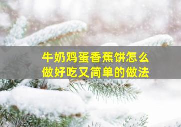 牛奶鸡蛋香蕉饼怎么做好吃又简单的做法