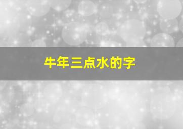 牛年三点水的字