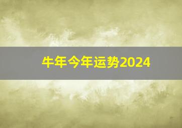 牛年今年运势2024