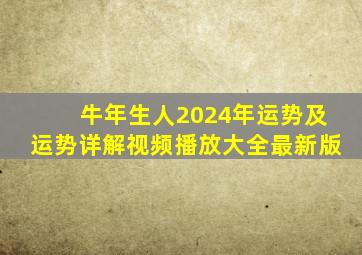 牛年生人2024年运势及运势详解视频播放大全最新版