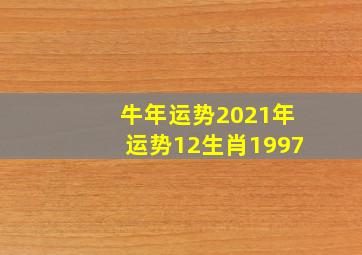 牛年运势2021年运势12生肖1997