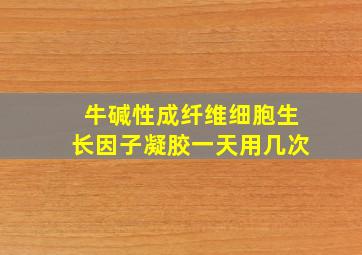 牛碱性成纤维细胞生长因子凝胶一天用几次