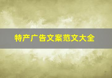 特产广告文案范文大全