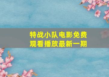 特战小队电影免费观看播放最新一期