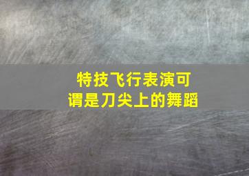 特技飞行表演可谓是刀尖上的舞蹈