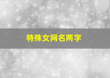 特殊女网名两字