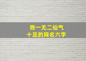 独一无二仙气十足的网名六字