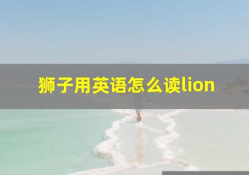 狮子用英语怎么读lion