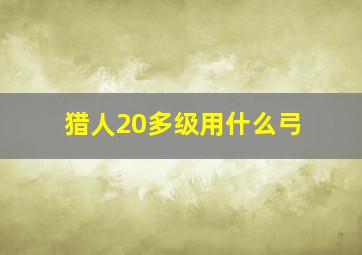 猎人20多级用什么弓