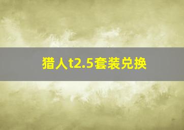 猎人t2.5套装兑换