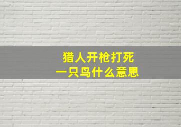 猎人开枪打死一只鸟什么意思