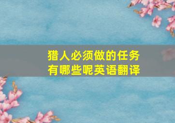 猎人必须做的任务有哪些呢英语翻译