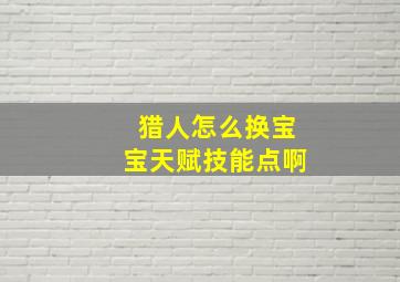 猎人怎么换宝宝天赋技能点啊