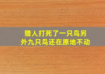 猎人打死了一只鸟另外九只鸟还在原地不动