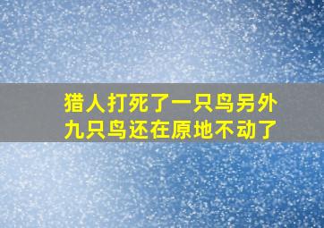 猎人打死了一只鸟另外九只鸟还在原地不动了