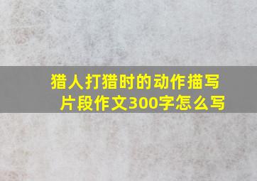 猎人打猎时的动作描写片段作文300字怎么写