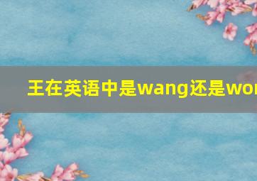 王在英语中是wang还是wong